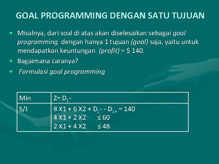 GOAL PROGRAMMING DENGAN SATU TUJUAN • Misalnya, dari soal di atas akan diselesaikan sebagai