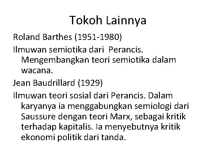 Tokoh Lainnya Roland Barthes (1951 -1980) Ilmuwan semiotika dari Perancis. Mengembangkan teori semiotika dalam