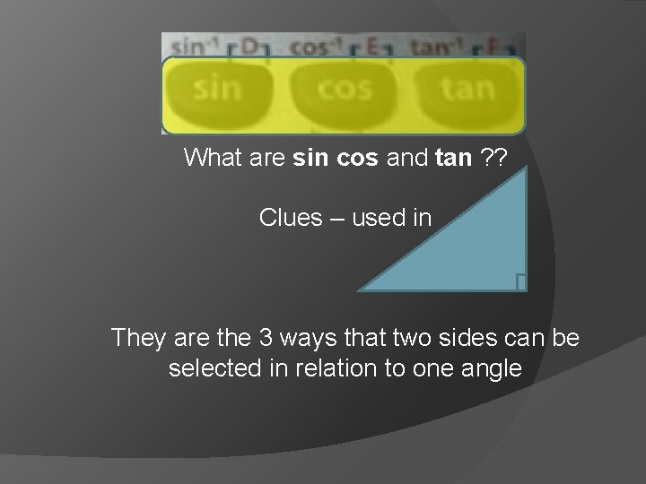 What are sin cos and tan ? ? Clues – used in They are