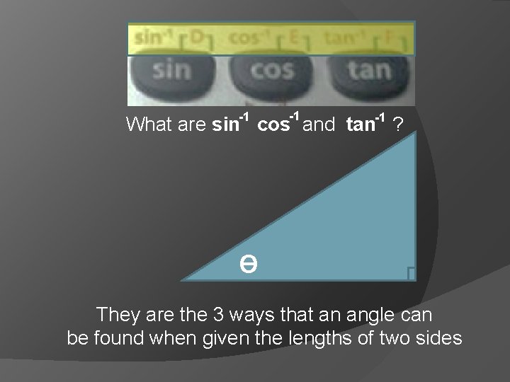 -1 -1 -1 What are sin cos and tan ? Ɵ They are the
