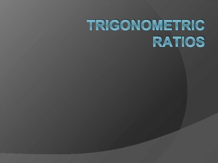 TRIGONOMETRIC RATIOS 