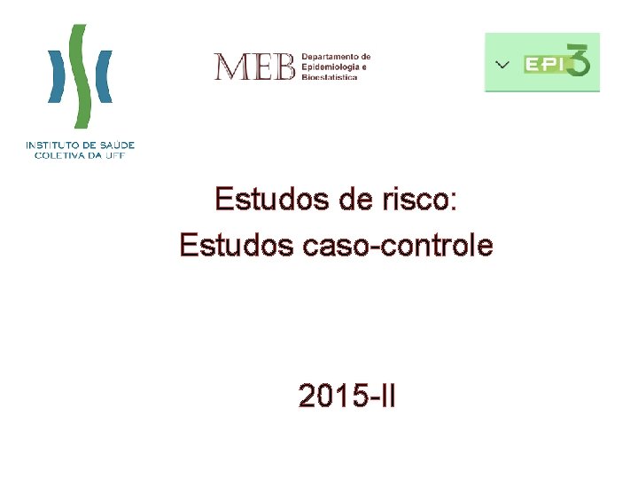 Estudos de risco: Estudos caso-controle 2015 -II 