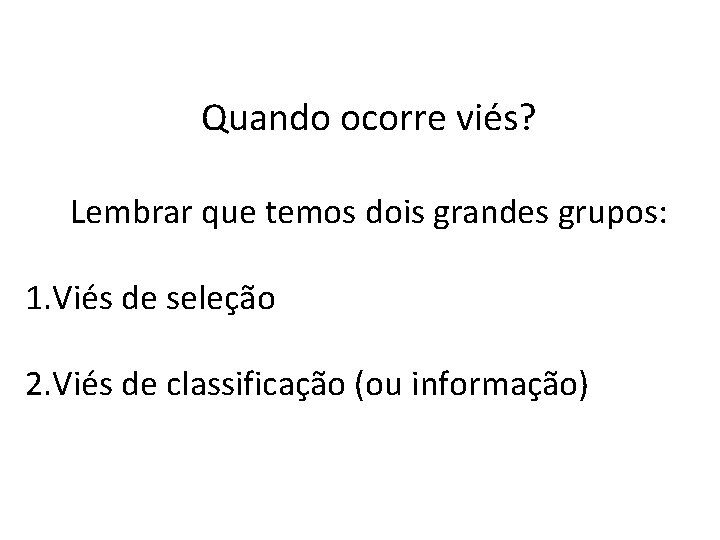 Quando ocorre viés? Lembrar que temos dois grandes grupos: 1. Viés de seleção 2.