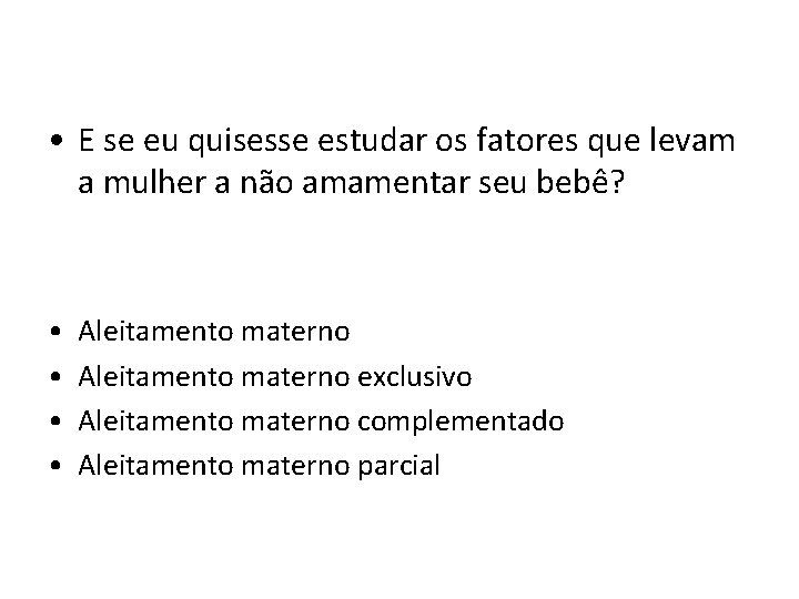  • E se eu quisesse estudar os fatores que levam a mulher a