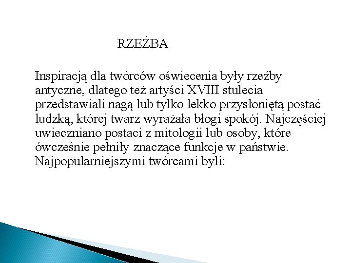  RZEŹBA Inspiracją dla twórców oświecenia były rzeźby antyczne, dlatego też artyści XVIII stulecia