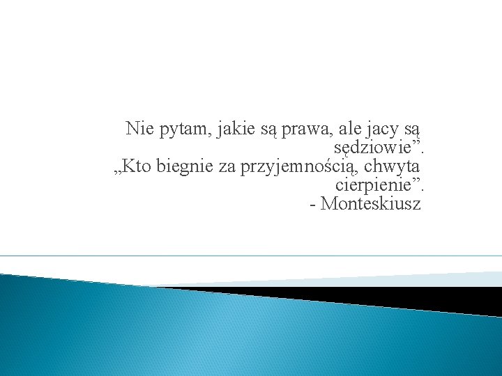 Nie pytam, jakie są prawa, ale jacy są sędziowie”. „Kto biegnie za przyjemnością, chwyta