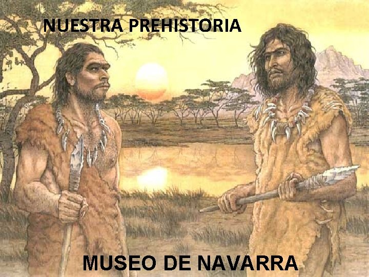 NUESTRA PREHISTORIA MUSEO DE NAVARRA 