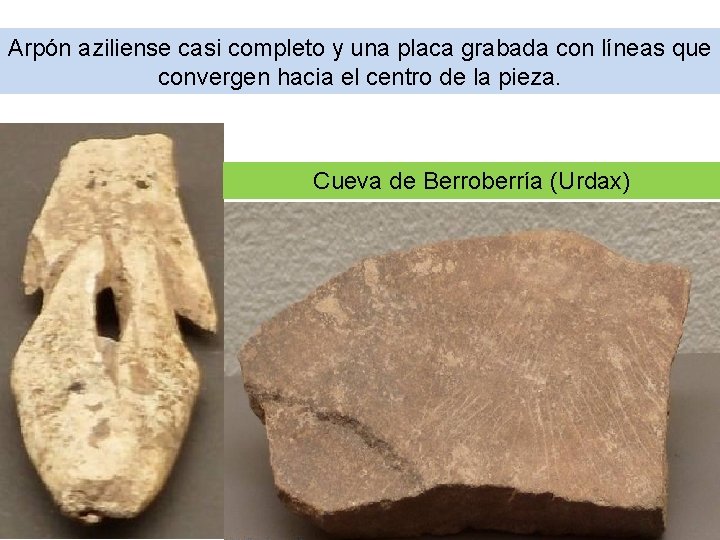 Arpón aziliense casi completo y una placa grabada con líneas que convergen hacia el