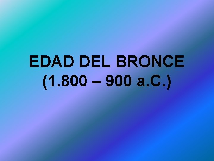 EDAD DEL BRONCE (1. 800 – 900 a. C. ) 