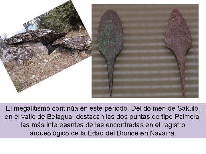 El megalitismo continúa en este periodo. Del dolmen de Sakulo, en el valle de