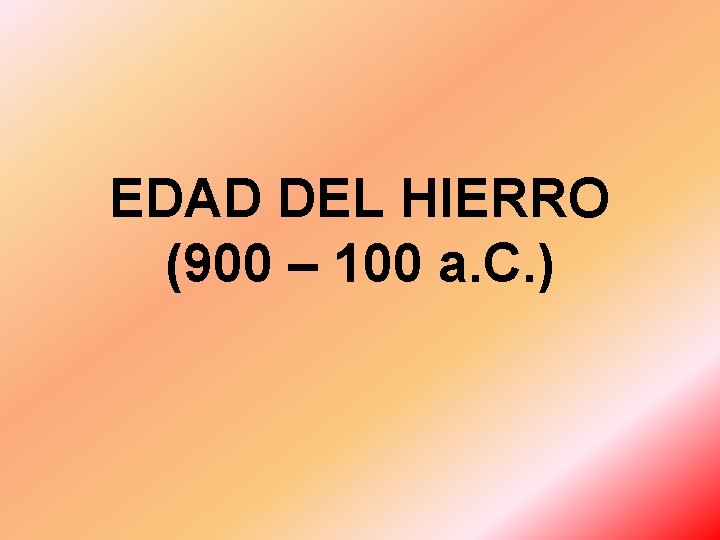 EDAD DEL HIERRO (900 – 100 a. C. ) 