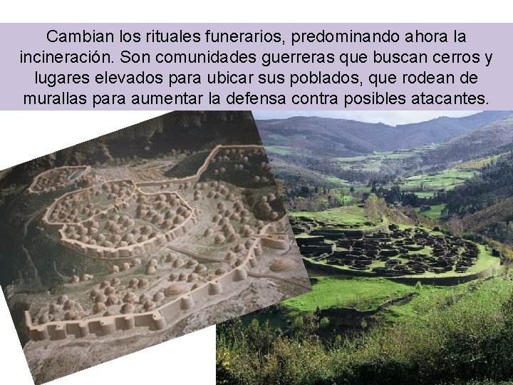 Cambian los rituales funerarios, predominando ahora la incineración. Son comunidades guerreras que buscan cerros