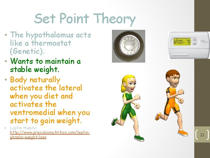 Set Point Theory • The hypothalamus acts like a thermostat (Genetic). • Wants to