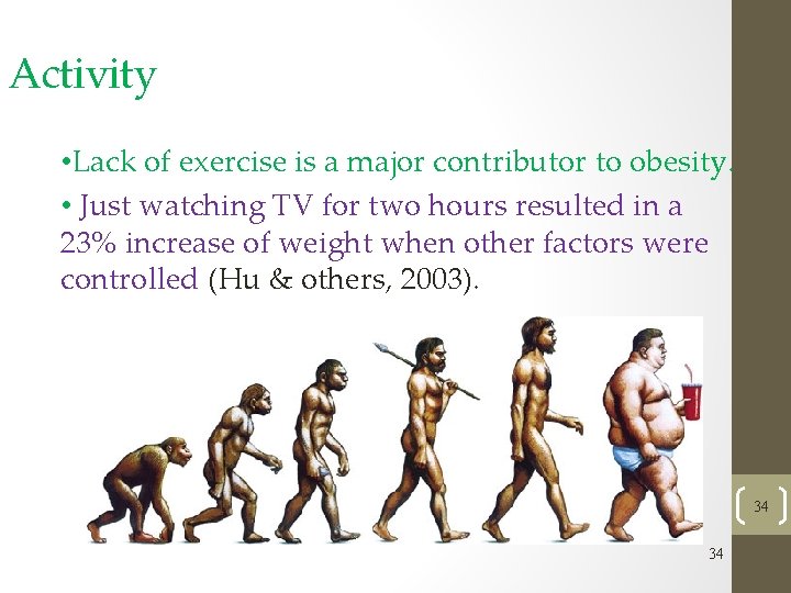Activity • Lack of exercise is a major contributor to obesity. • Just watching