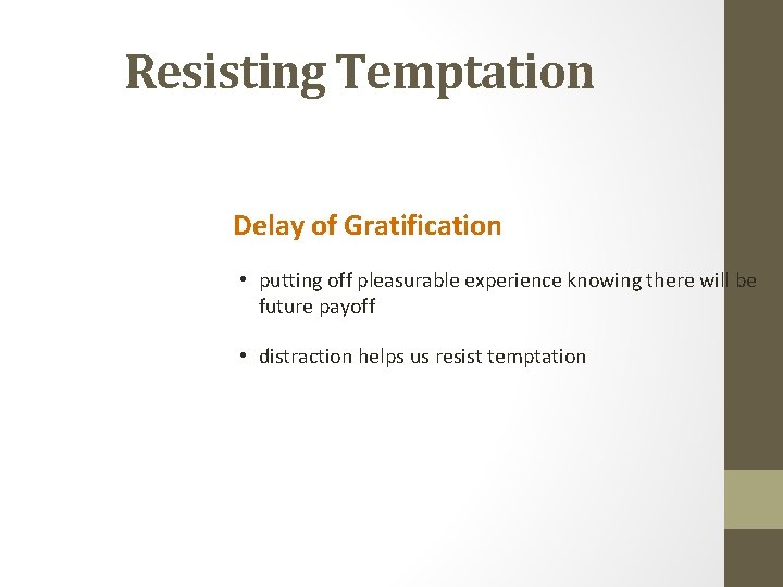 Resisting Temptation Delay of Gratification • putting off pleasurable experience knowing there will be