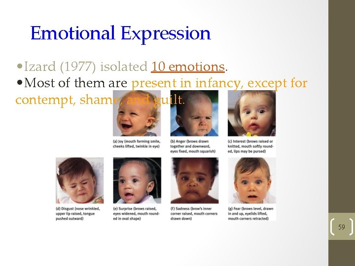 Emotional Expression • Izard (1977) isolated 10 emotions. • Most of them are present