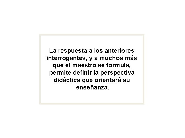 La respuesta a los anteriores interrogantes, y a muchos más que el maestro se