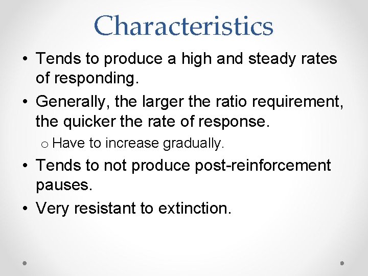 Characteristics • Tends to produce a high and steady rates of responding. • Generally,