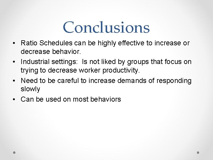Conclusions • Ratio Schedules can be highly effective to increase or decrease behavior. •