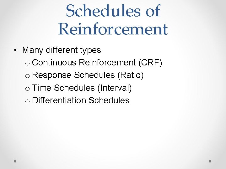 Schedules of Reinforcement • Many different types o Continuous Reinforcement (CRF) o Response Schedules