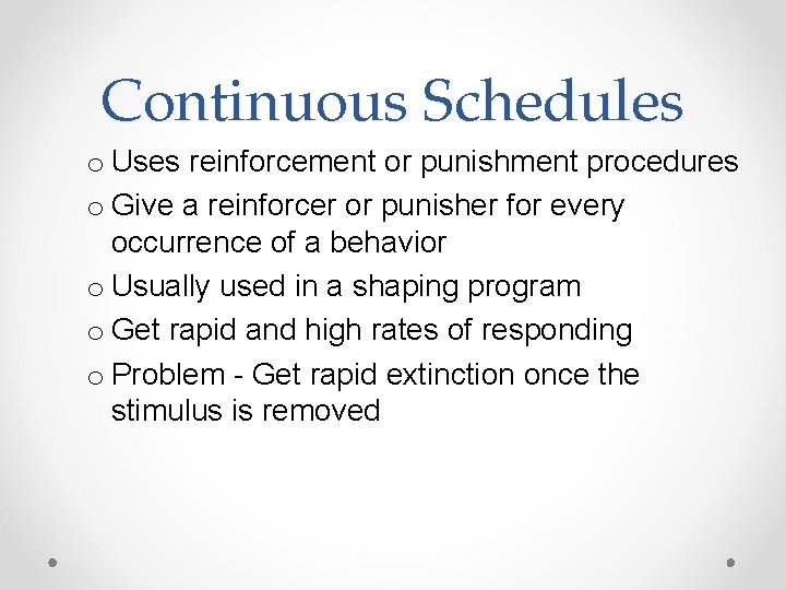 Continuous Schedules o Uses reinforcement or punishment procedures o Give a reinforcer or punisher