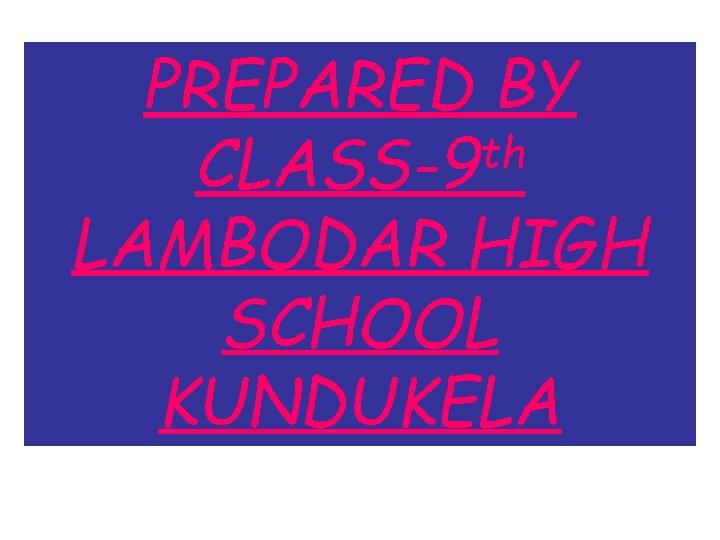 PREPARED BY th CLASS-9 LAMBODAR HIGH SCHOOL KUNDUKELA 