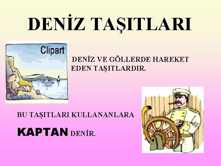 DENİZ TAŞITLARI DENİZ VE GÖLLERDE HAREKET EDEN TAŞITLARDIR. BU TAŞITLARI KULLANANLARA KAPTAN DENİR. 