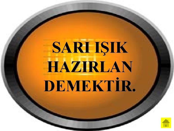 SARI IŞIK HAZIRLAN DEMEKTİR. 