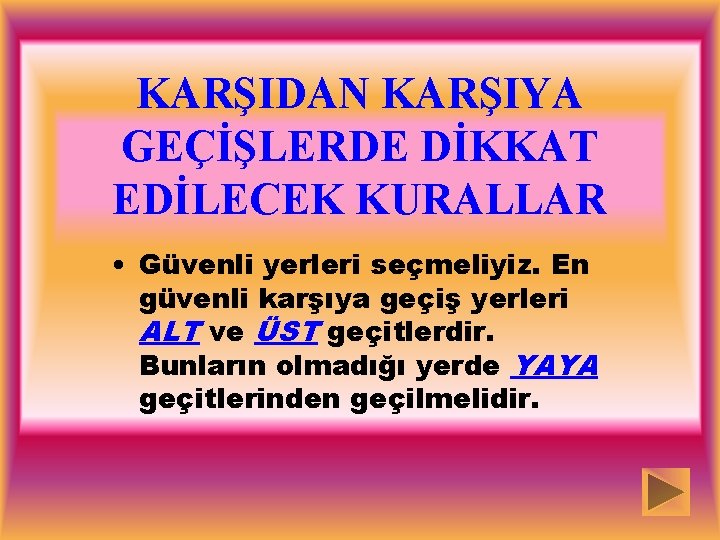 KARŞIDAN KARŞIYA GEÇİŞLERDE DİKKAT EDİLECEK KURALLAR • Güvenli yerleri seçmeliyiz. En güvenli karşıya geçiş