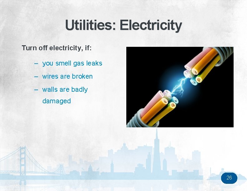 Utilities: Electricity Turn off electricity, if: – you smell gas leaks – wires are
