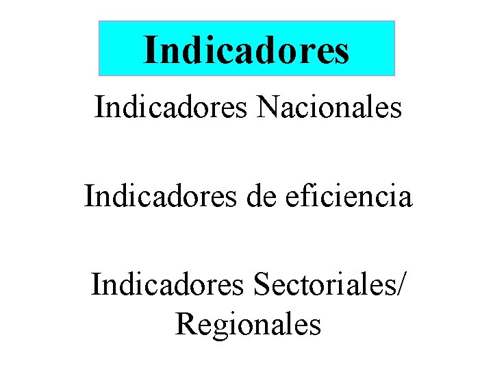 Indicadores Nacionales Indicadores de eficiencia Indicadores Sectoriales/ Regionales Indicadores Nacionales Indicadores de eficiencia Indicadores Sectoriales/ Regionales