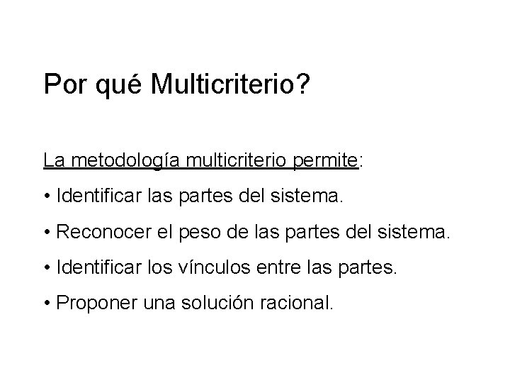 Por qué Multicriterio? La metodología multicriterio permite: • Identificar las partes del sistema. • Por qué Multicriterio? La metodología multicriterio permite: • Identificar las partes del sistema. •