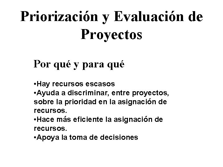 Priorización y Evaluación de Proyectos Por qué y para qué • Hay recursos escasos Priorización y Evaluación de Proyectos Por qué y para qué • Hay recursos escasos