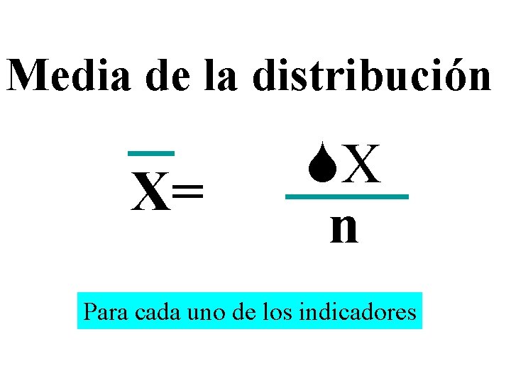 Media de la distribución X= X n Para cada uno de los indicadores Media de la distribución X= X n Para cada uno de los indicadores