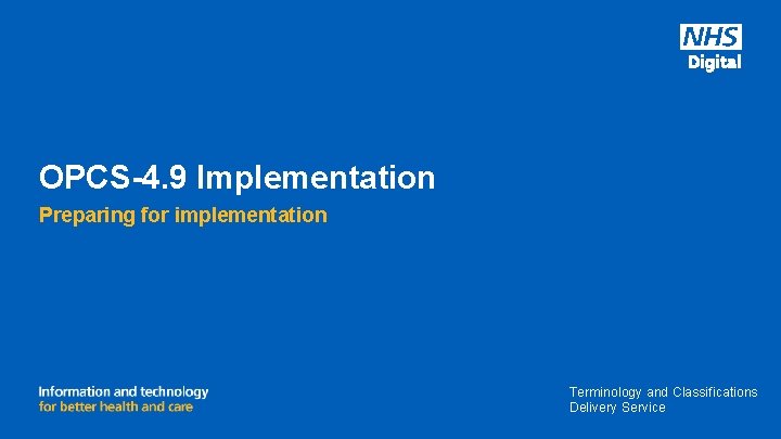 OPCS-4. 9 Implementation Preparing for implementation Terminology and Classifications Delivery Service 