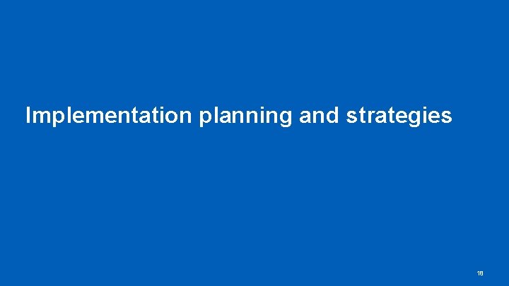 Implementation planning and strategies 18 