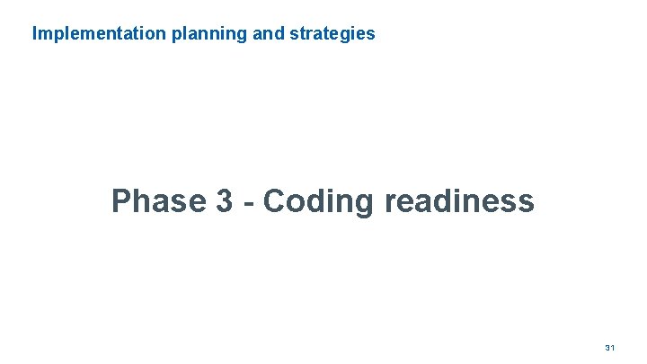 Implementation planning and strategies Phase 3 - Coding readiness 31 