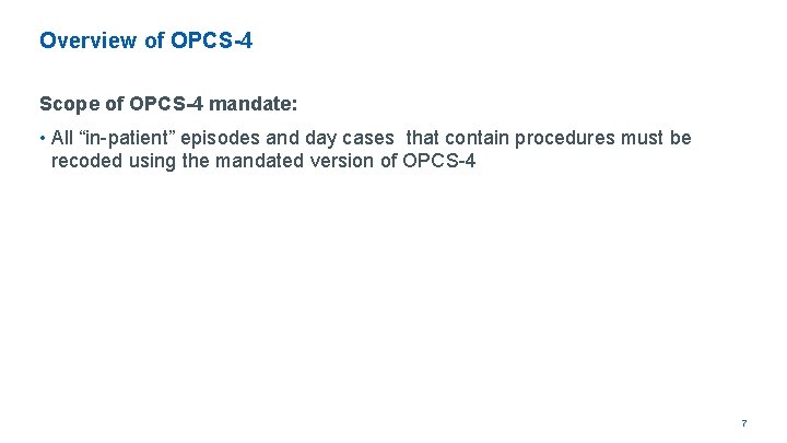 Overview of OPCS-4 Scope of OPCS-4 mandate: • All “in-patient” episodes and day cases