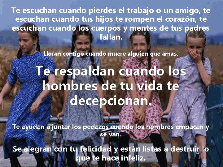 Te escuchan cuando pierdes el trabajo o un amigo, te escuchan cuando tus hijos Te escuchan cuando pierdes el trabajo o un amigo, te escuchan cuando tus hijos