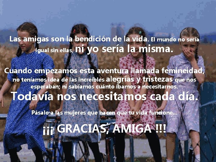 Las amigas son la bendición de la vida. El mundo no sería igual sin Las amigas son la bendición de la vida. El mundo no sería igual sin