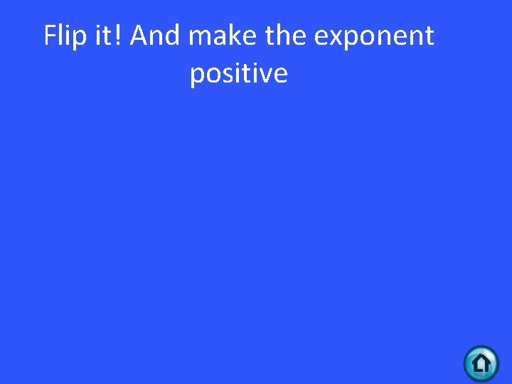 Flip it! And make the exponent positive 