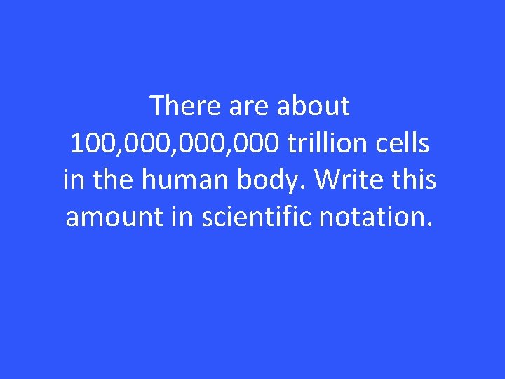 There about 100, 000, 000 trillion cells in the human body. Write this amount