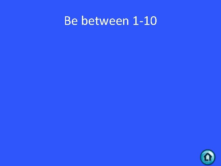 Be between 1 -10 