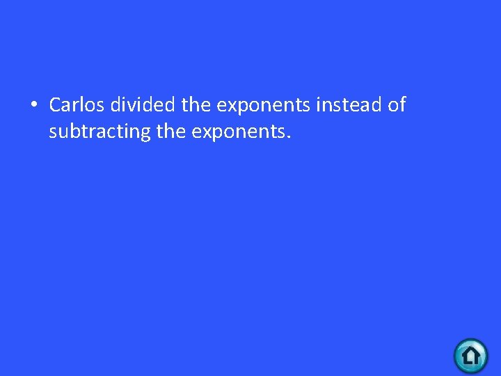  • Carlos divided the exponents instead of subtracting the exponents. 