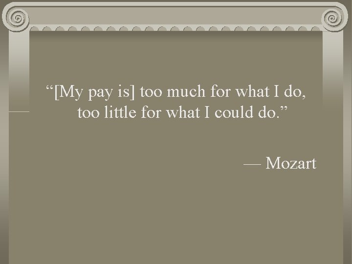 “[My pay is] too much for what I do, too little for what I