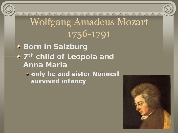 Wolfgang Amadeus Mozart 1756 -1791 Born in Salzburg 7 th child of Leopola and