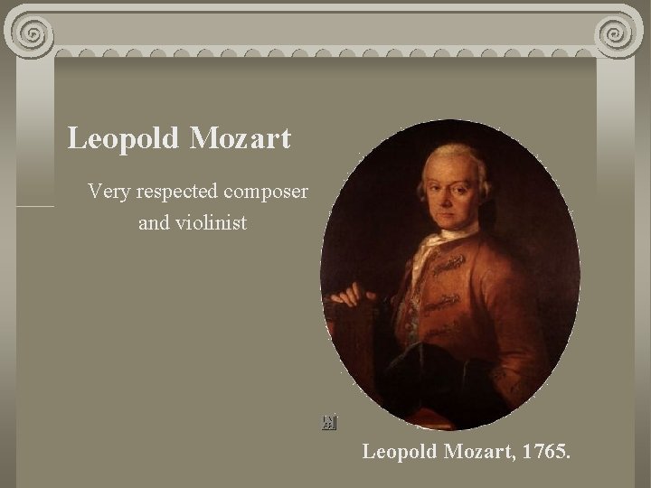 Leopold Mozart Very respected composer and violinist Leopold Mozart, 1765. 