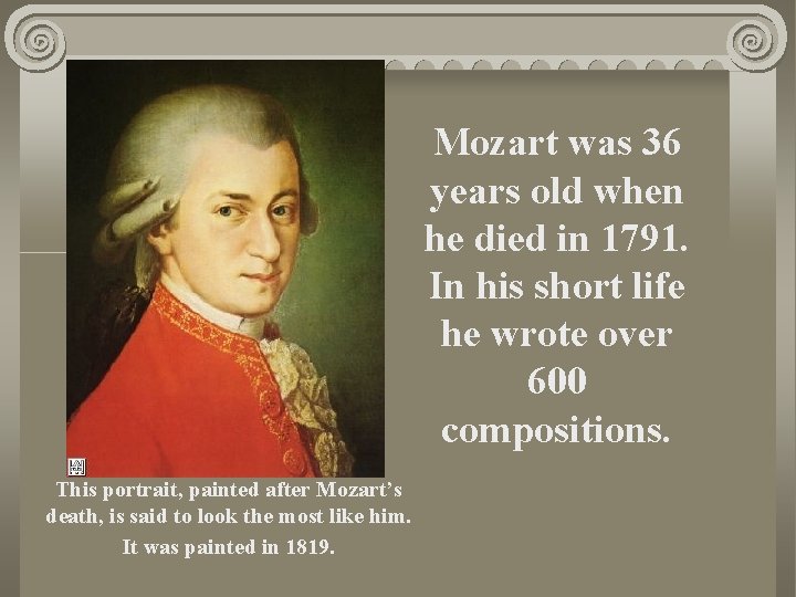 Mozart was 36 years old when he died in 1791. In his short life
