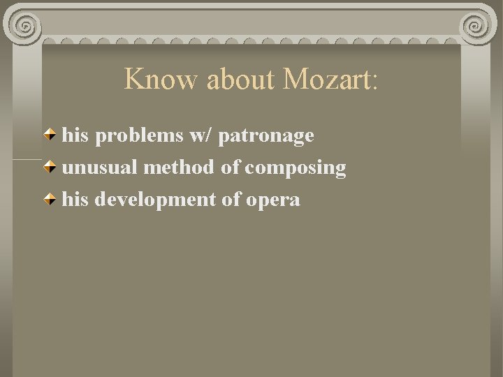 Know about Mozart: his problems w/ patronage unusual method of composing his development of