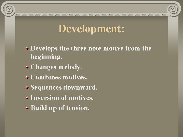 Development: Develops the three note motive from the beginning. Changes melody. Combines motives. Sequences